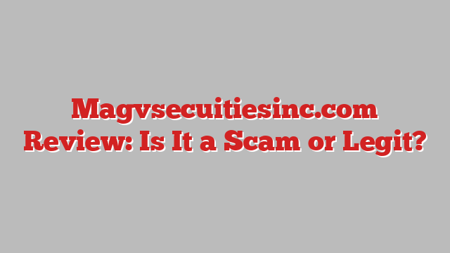 Magvsecuitiesinc.com Review: Is It a Scam or Legit?