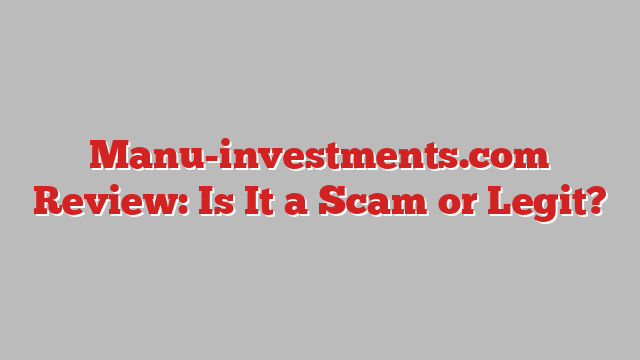 Manu-investments.com Review: Is It a Scam or Legit?