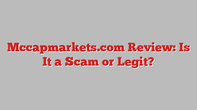 Mccapmarkets.com Review: Is It a Scam or Legit?