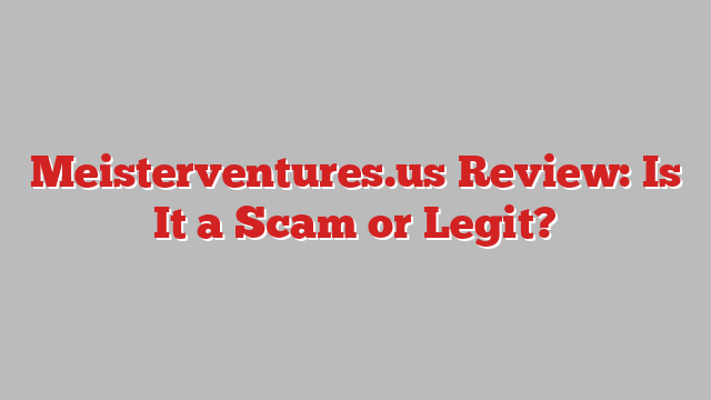 Meisterventures.us Review: Is It a Scam or Legit?