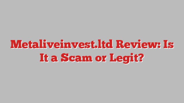 Metaliveinvest.ltd Review: Is It a Scam or Legit?