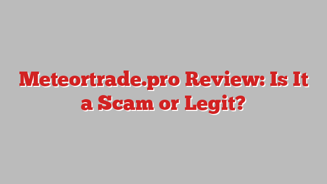 Meteortrade.pro Review: Is It a Scam or Legit?