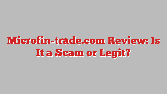 Microfin-trade.com Review: Is It a Scam or Legit?