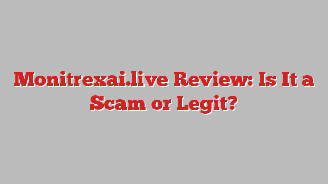 Monitrexai.live Review: Is It a Scam or Legit?