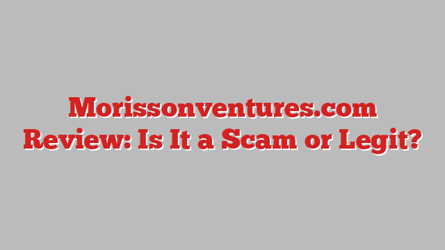 Morissonventures.com Review: Is It a Scam or Legit?