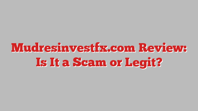 Mudresinvestfx.com Review: Is It a Scam or Legit?