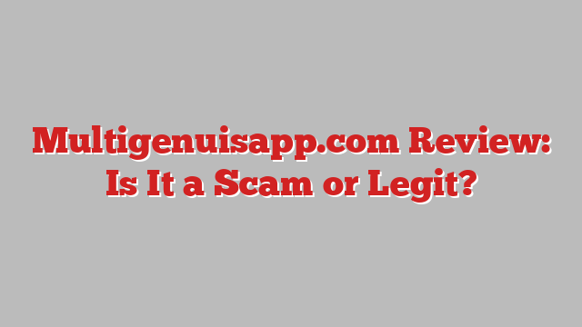 Multigenuisapp.com Review: Is It a Scam or Legit?