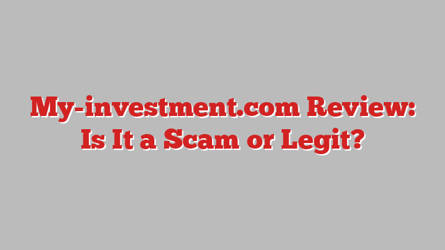 My-investment.com Review: Is It a Scam or Legit?