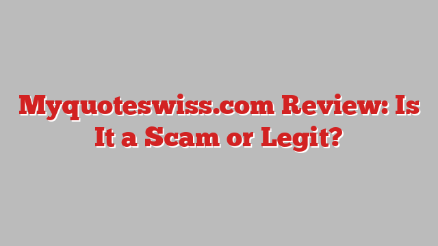 Myquoteswiss.com Review: Is It a Scam or Legit?