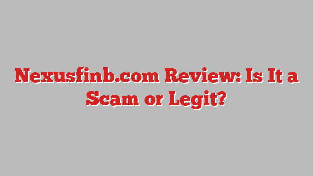 Nexusfinb.com Review: Is It a Scam or Legit?
