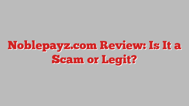 Noblepayz.com Review: Is It a Scam or Legit?