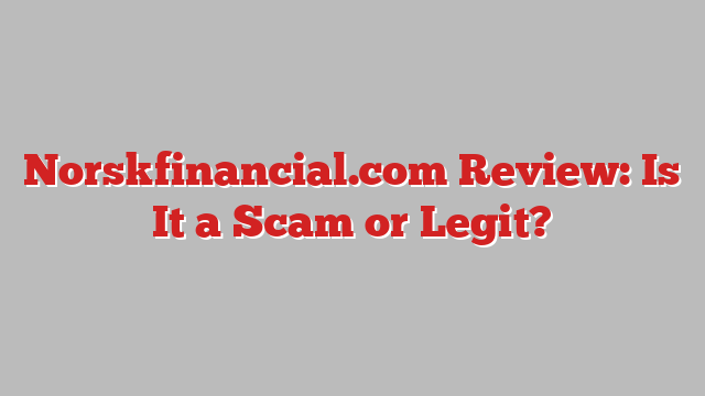 Norskfinancial.com Review: Is It a Scam or Legit?