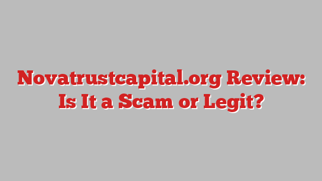 Novatrustcapital.org Review: Is It a Scam or Legit?