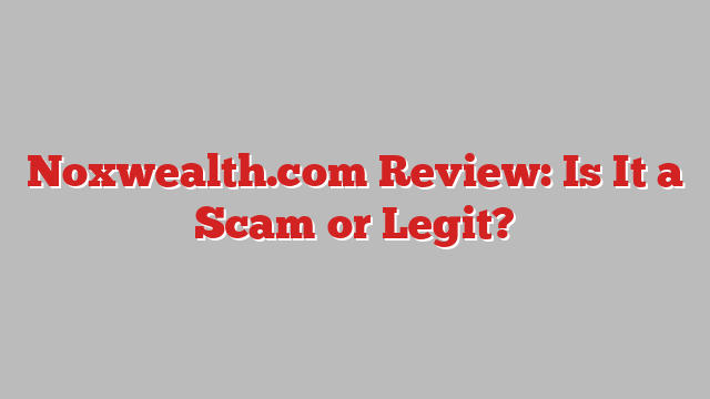 Noxwealth.com Review: Is It a Scam or Legit?