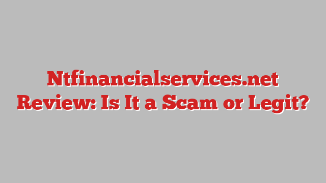Ntfinancialservices.net Review: Is It a Scam or Legit?