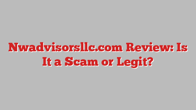 Nwadvisorsllc.com Review: Is It a Scam or Legit?