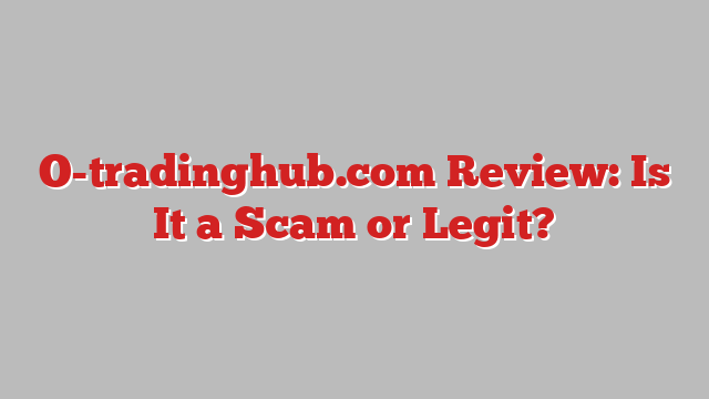 O-tradinghub.com Review: Is It a Scam or Legit?