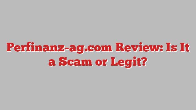 Perfinanz-ag.com Review: Is It a Scam or Legit?
