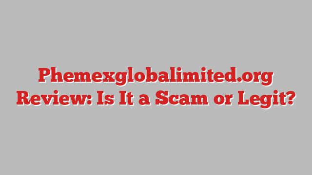 Phemexglobalimited.org Review: Is It a Scam or Legit?
