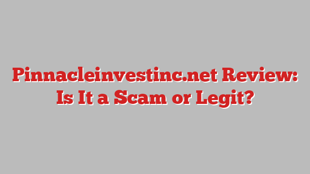 Pinnacleinvestinc.net Review: Is It a Scam or Legit?