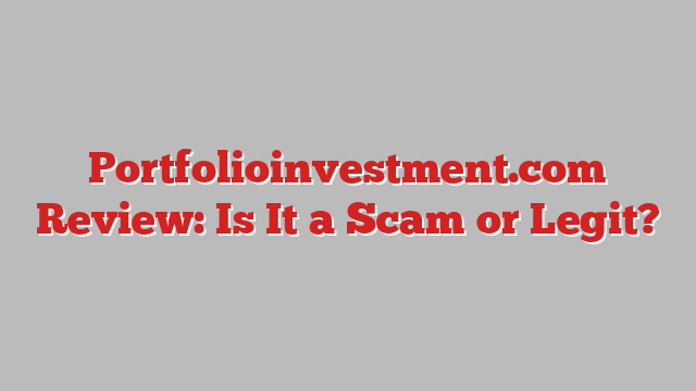 Portfolioinvestment.com Review: Is It a Scam or Legit?