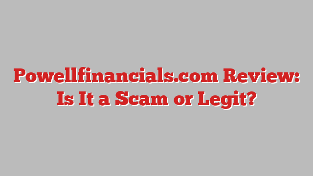 Powellfinancials.com Review: Is It a Scam or Legit?