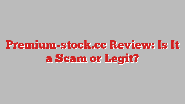 Premium-stock.cc Review: Is It a Scam or Legit?