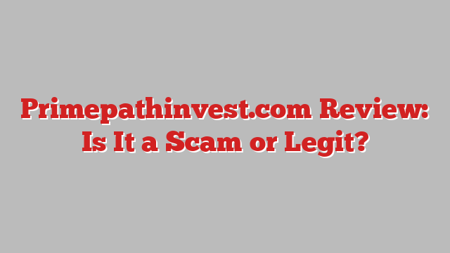 Primepathinvest.com Review: Is It a Scam or Legit?