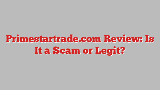 Primestartrade.com Review: Is It a Scam or Legit?