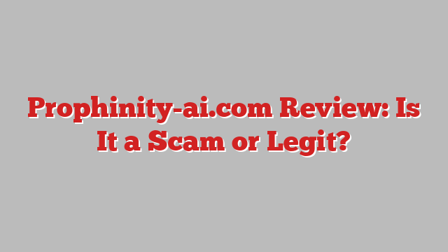 Prophinity-ai.com Review: Is It a Scam or Legit?