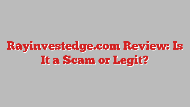 Rayinvestedge.com Review: Is It a Scam or Legit?