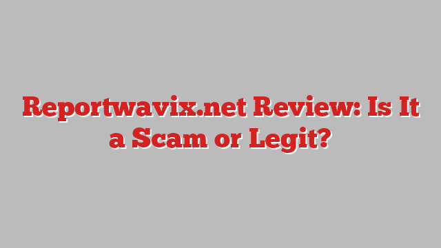 Reportwavix.net Review: Is It a Scam or Legit?