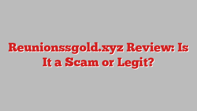 Reunionssgold.xyz Review: Is It a Scam or Legit?