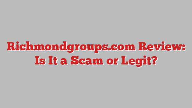 Richmondgroups.com Review: Is It a Scam or Legit?