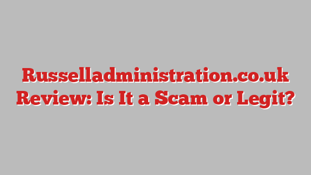 Russelladministration.co.uk Review: Is It a Scam or Legit?
