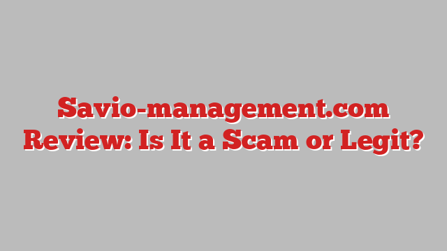 Savio-management.com Review: Is It a Scam or Legit?