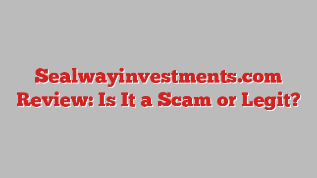Sealwayinvestments.com Review: Is It a Scam or Legit?