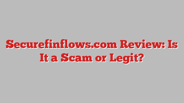 Securefinflows.com Review: Is It a Scam or Legit?