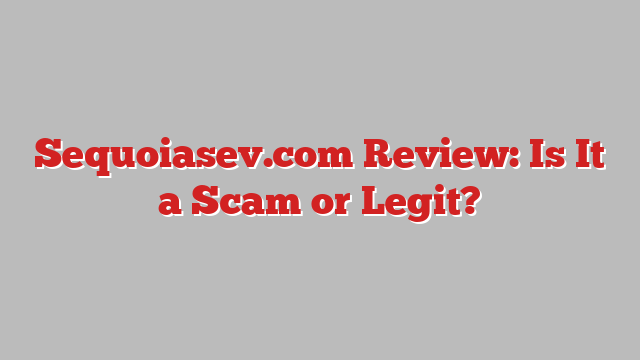 Sequoiasev.com Review: Is It a Scam or Legit?