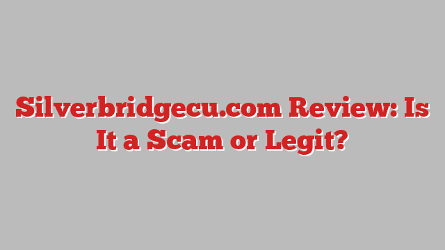 Silverbridgecu.com Review: Is It a Scam or Legit?