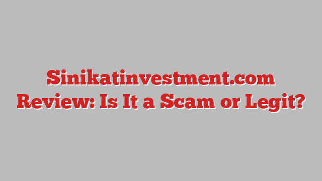 Sinikatinvestment.com Review: Is It a Scam or Legit?