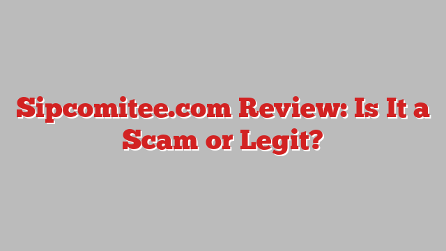 Sipcomitee.com Review: Is It a Scam or Legit?