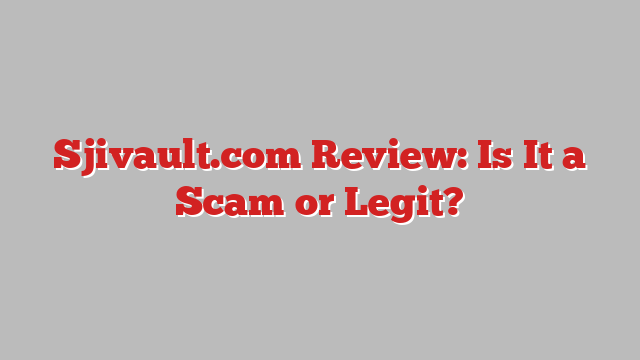 Sjivault.com Review: Is It a Scam or Legit?