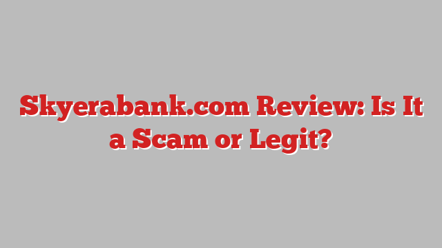 Skyerabank.com Review: Is It a Scam or Legit?