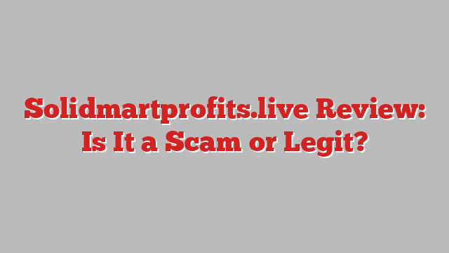 Solidmartprofits.live Review: Is It a Scam or Legit?