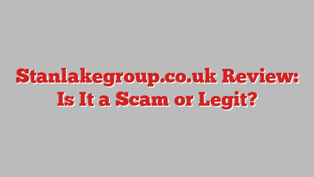 Stanlakegroup.co.uk Review: Is It a Scam or Legit?