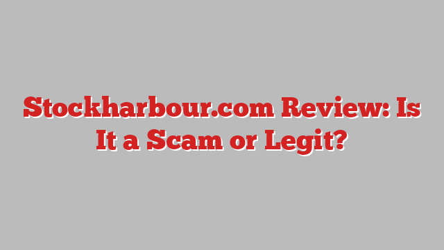 Stockharbour.com Review: Is It a Scam or Legit?