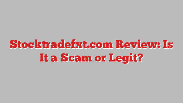 Stocktradefxt.com Review: Is It a Scam or Legit?