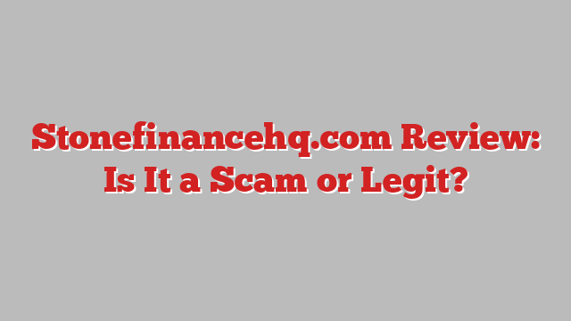 Stonefinancehq.com Review: Is It a Scam or Legit?