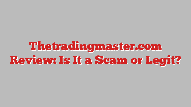 Thetradingmaster.com Review: Is It a Scam or Legit?